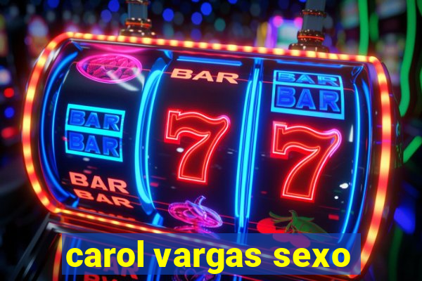 carol vargas sexo